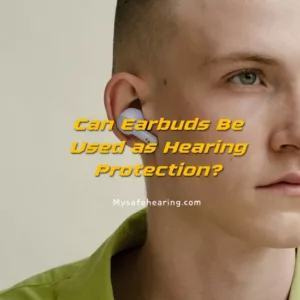 Can Earbuds Be Used as Hearing Protection